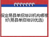 保定易县单招培训机构哪家好(易县单招培训优选)
