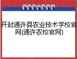 开封通许县农业技术学校官网(通许农校官网)