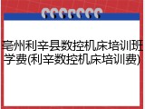亳州利辛县数控机床培训班学费(利辛数控机床培训费)