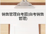 销售管理自考题(自考销售管理)