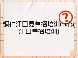 铜仁江口县单招培训中心(江口单招培训)