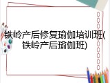 铁岭产后修复瑜伽培训班(铁岭产后瑜伽班)