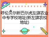呼伦贝尔新巴尔虎左旗农业中专学校地址(新左旗农校地址)