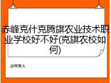 赤峰克什克腾旗农业技术职业学校好不好(克旗农校如何)