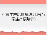 石家庄产后修复培训班(石家庄产康培训)