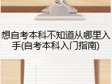 想自考本科不知道从哪里入手(自考本科入门指南)