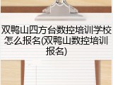 双鸭山四方台数控培训学校怎么报名(双鸭山数控培训报名)