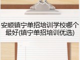 安顺镇宁单招培训学校哪个最好(镇宁单招培训优选)