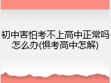 初中害怕考不上高中正常吗怎么办(惧考高中怎解)