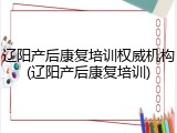 辽阳产后康复培训权威机构(辽阳产后康复培训)