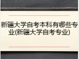 新疆大学自考本科有哪些专业(新疆大学自考专业)