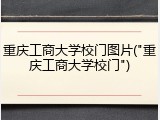 重庆工商大学校门图片("重庆工商大学校门")