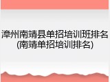 漳州南靖县单招培训班排名(南靖单招培训排名)