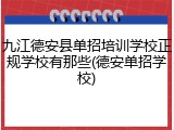 九江德安县单招培训学校正规学校有那些(德安单招学校)