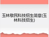 玉林敬民科技招生简章(玉林科技招生)