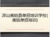 凉山美姑县单招培训学校(美姑单招培训)