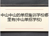 中山中山的单招集训学校哪里有(中山单招学校)