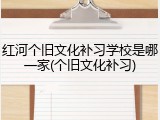 红河个旧文化补习学校是哪一家(个旧文化补习)