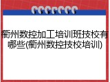 衢州数控加工培训班技校有哪些(衢州数控技校培训)