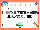 红河州农业学校官网职校招生(红河农校招生)