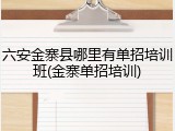 六安金寨县哪里有单招培训班(金寨单招培训)