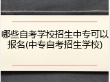 哪些自考学校招生中专可以报名(中专自考招生学校)