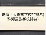 珠海十大贵族学校的排名(珠海贵族学校排名)