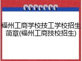 福州工商学校技工学校招生简章(福州工商技校招生)