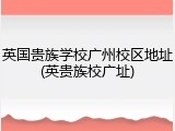 英国贵族学校广州校区地址(英贵族校广址)