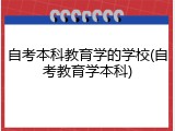 自考本科教育学的学校(自考教育学本科)