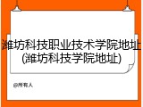 潍坊科技职业技术学院地址(潍坊科技学院地址)
