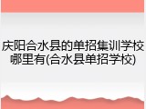 庆阳合水县的单招集训学校哪里有(合水县单招学校)