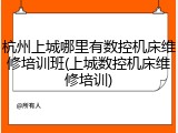 杭州上城哪里有数控机床维修培训班(上城数控机床维修培训)