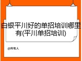 白银平川好的单招培训哪里有(平川单招培训)