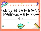 衡水东方科技学校有什么专业吗(衡水东方科技学校专业)