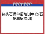 包头石拐单招培训中心(石拐单招培训)