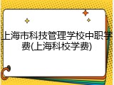 上海市科技管理学校中职学费(上海科校学费)