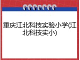 重庆江北科技实验小学(江北科技实小)