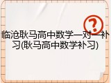 临沧耿马高中数学一对一补习(耿马高中数学补习)
