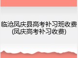 临沧凤庆县高考补习班收费(凤庆高考补习收费)