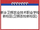新乡卫辉农业技术职业学校新校区(卫辉农校新校区)