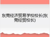 东莞经济贸易学校校长(东莞经贸校长)