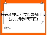 登云科技职业学院教师工资(云职院教师薪资)