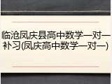 临沧凤庆县高中数学一对一补习(凤庆高中数学一对一)