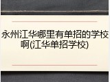 永州江华哪里有单招的学校啊(江华单招学校)
