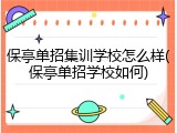 保亭单招集训学校怎么样(保亭单招学校如何)