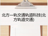 北方一轨交通轨道科技(北方轨道交通)