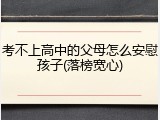 考不上高中的父母怎么安慰孩子(落榜宽心)