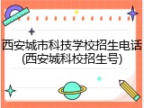 西安城市科技学校招生电话(西安城科校招生号)