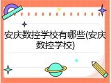 安庆数控学校有哪些(安庆数控学校)